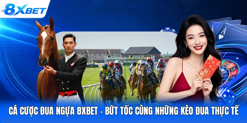 Cá Cược Đua Ngựa 8XBET - Bứt Tốc Cùng Những Kèo Đua Thực Tế
