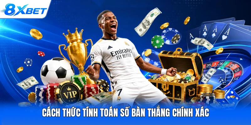 Cách thức tính toán số bàn thắng chính xác