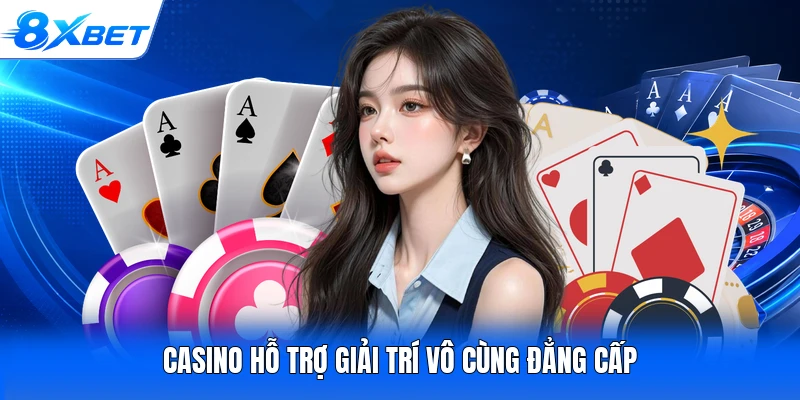 Casino hỗ trợ giải trí vô cùng đẳng cấp
