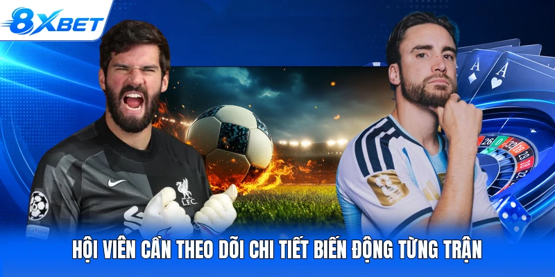 Hội viên cần theo dõi chi tiết biến động từng trận