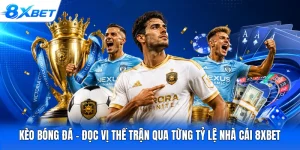 Kèo Bóng Đá - Đọc Vị Thế Trận Qua Từng Tỷ Lệ Nhà Cái 8XBET