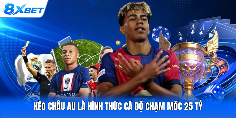 Kèo Châu Âu là hình thức cá độ chạm mốc 25 tỷ