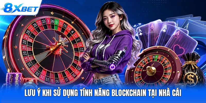 Lưu ý khi sử dụng tính năng Blockchain tại nhà cái