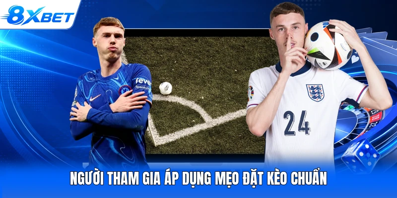 Người tham gia áp dụng mẹo đặt kèo chuẩn
