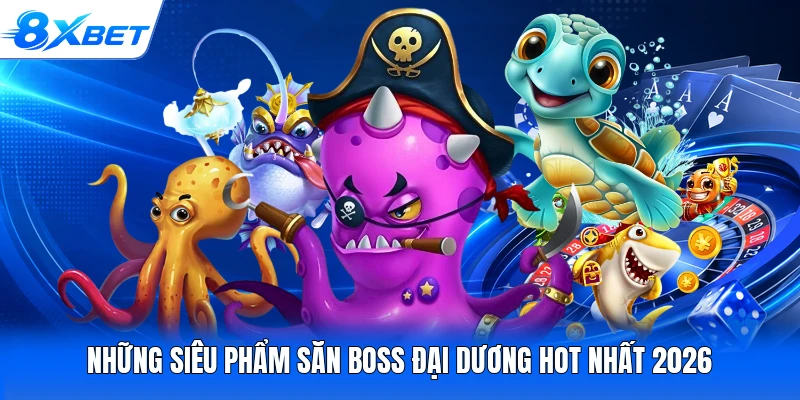 Những siêu phẩm săn boss đại dương hot nhất 2026