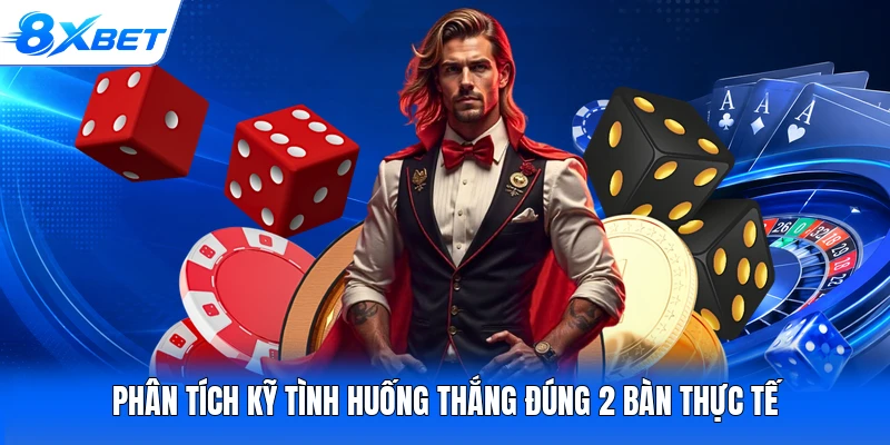 Phân tích kỹ tình huống thắng đúng 2 bàn thực tế