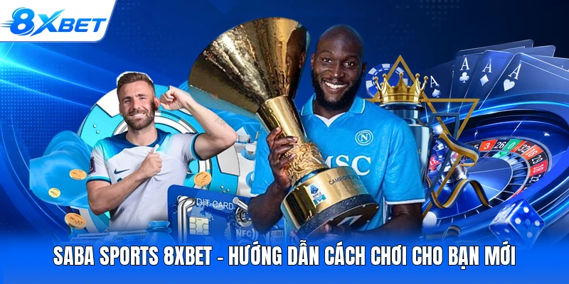 Saba Sports 8XBET - Hướng Dẫn Cách Chơi Cho Bạn Mới