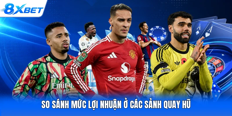 So sánh mức lợi nhuận ở các sảnh quay hũ