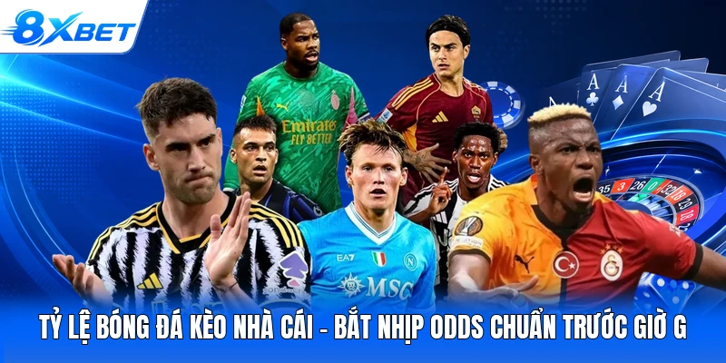 Tỷ Lệ Bóng Đá Kèo Nhà Cái - Bắt Nhịp Odds Chuẩn Trước Giờ G